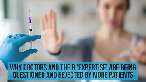 Why Doctors and Their 'Expertise' Are Being Questioned and Rejected By More Patients