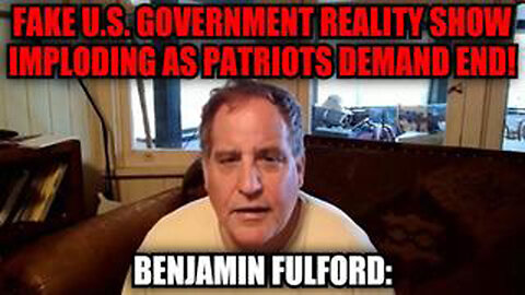 BENJAMIN FULFORD: FAKE U.S. GOVERNMENT REALITY SHOW IMPLODING AS PATRIOTS DEMAND END!