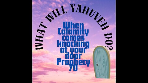AMW Prophecy 70 What Will YAHUVEH Do, When Calamity Comes Knocking At Your Door?