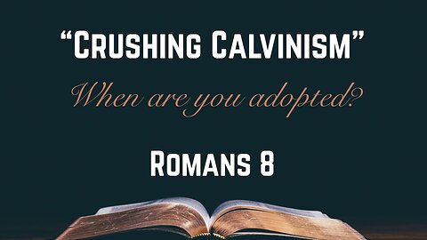 Crushing Calvinism (When Were You Adopted?) - Pastor Jeremy Stout