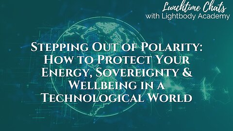 Lunchtime Chats episode 222: How to Protect Your Energy, Sovereignty & Wellbeing in a Technological World