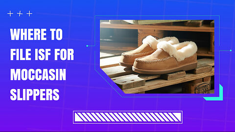 Where To File ISF For Moccasin Slippers