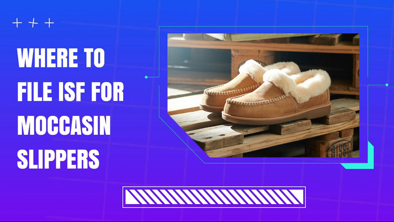 Where To File ISF For Moccasin Slippers