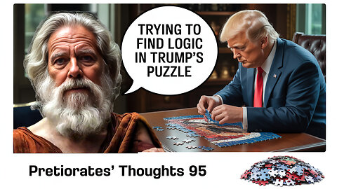 Pretiorates’ Thoughts 95– Decoding the Nonsense: Trying to Find Logic in Trump’s Puzzle