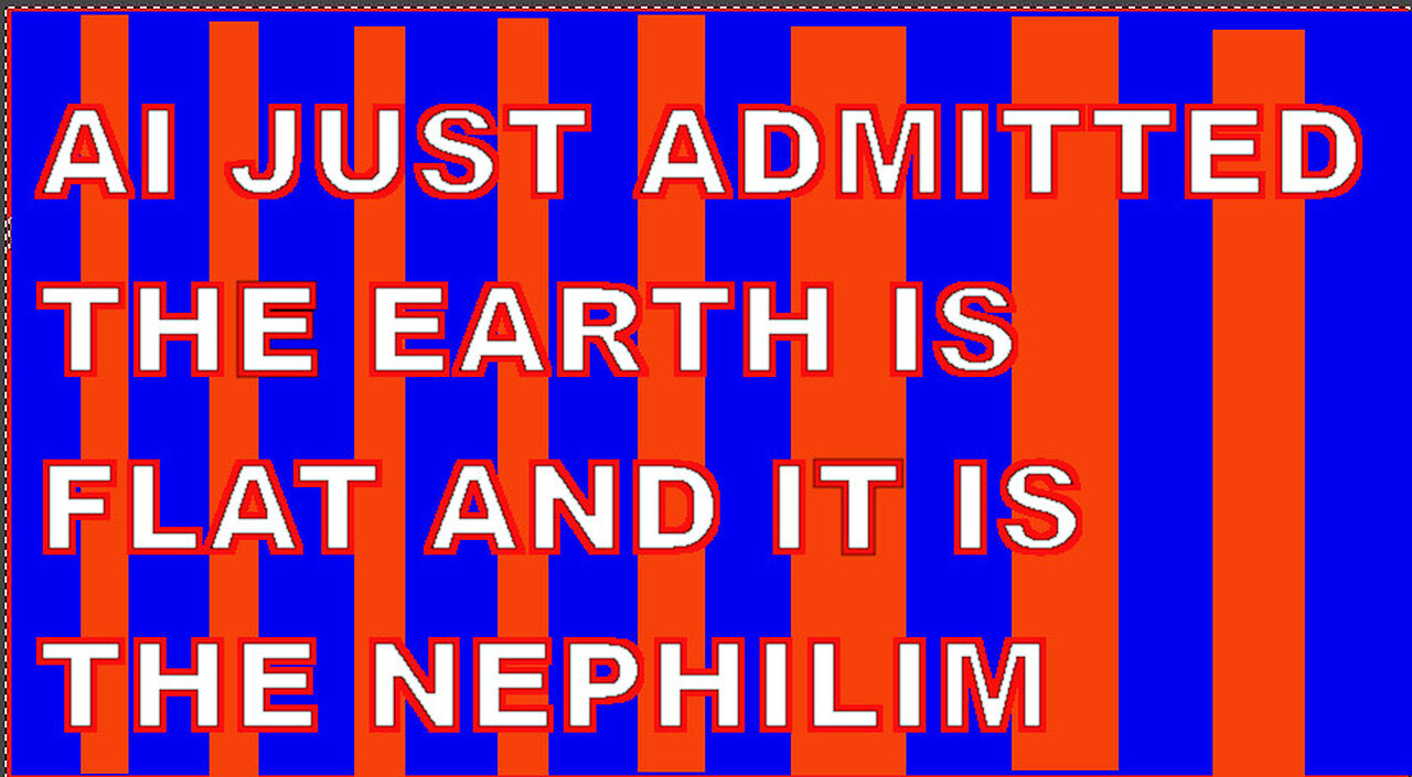 IFB: AI ADMITS THE EARTH IS FLAT AND IT IS THE NEPHILIM