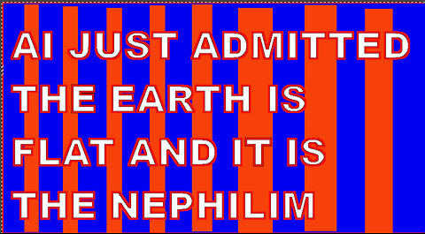 IFB: AI ADMITS THE EARTH IS FLAT AND IT IS THE NEPHILIM