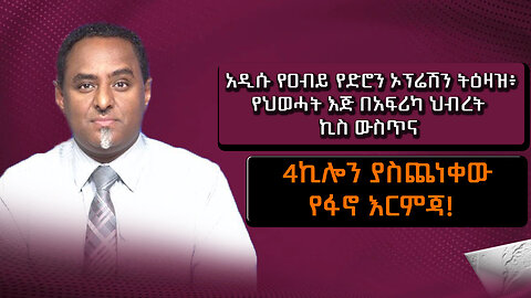 አዲሱ የዐብይ የድሮን ኦፕሬሽን ትዕዛዝ፥ የህወሓት እጅ በአፍሪካ ህብረት ኪስ ውስጥና 4ኪሎን ያስጨነቀው የፋኖ እርምጃ ! November 24/2025