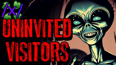 Invasion of the Uninvited Visitors | 4chan /x/ Paranormal Alien Greentext Stories Thread