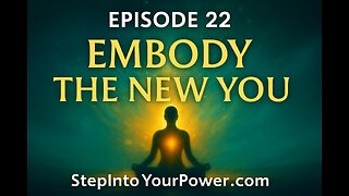 Embody the New You - Episode 22 | Step Into Your Power