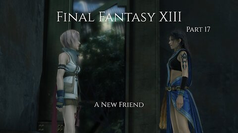Final Fantasy XIII Part 17 - A New Friend