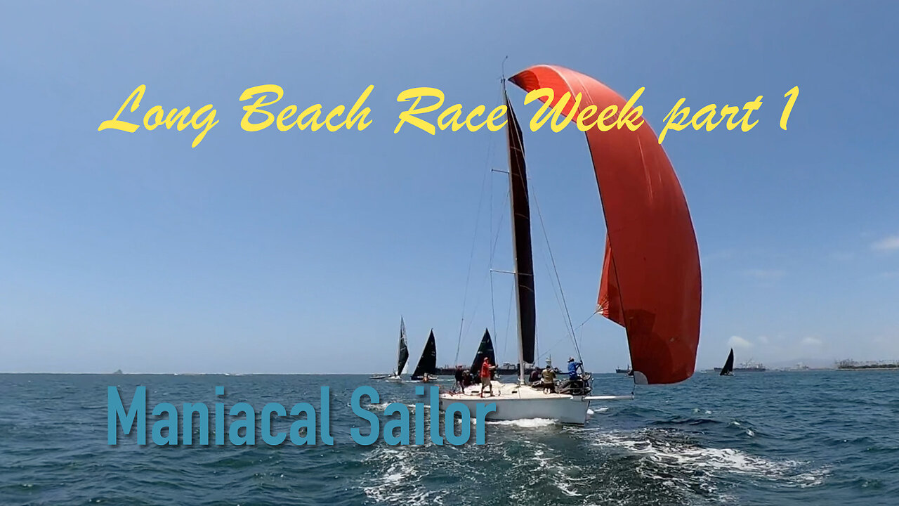 The Maniacal Sailor Episode 5 Long Beach Race Week part 1