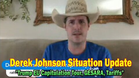 Derek Johnson Situation Update July 31: "Trump EU Capitulation Tour, GESARA, Tariffs"