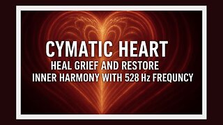 Cymatic Heart 🎵 Emotional Coherence 💗 Heal Grief and Restore Inner Harmony with 528 Hz Frequency