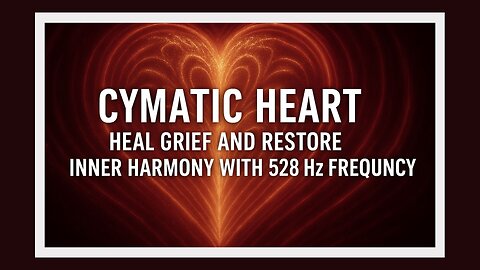 Cymatic Heart 🎵 Emotional Coherence 💗 Heal Grief and Restore Inner Harmony with 528 Hz Frequency