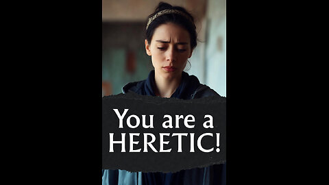 "You are a HERETIC!"