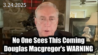 No One Sees This Coming - Douglas Macgregor's Last WARNING 3.24.25