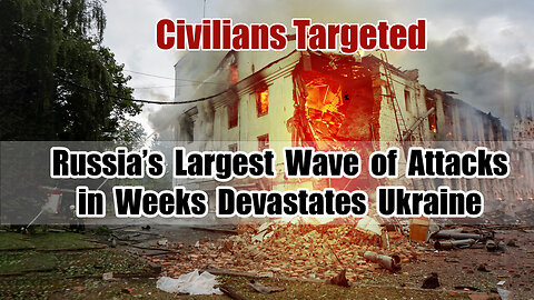 Russia’s Largest Wave of Attacks in Weeks Devastates Ukraine – Civilians Targeted