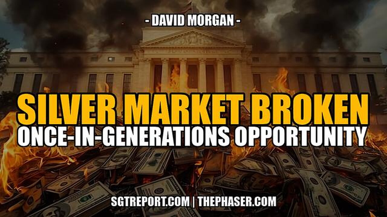 SILVER MARKET BROKEN: A ONCE-IN-GENERATIONS OPPORTUNITY -- David Morgan