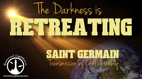 The Darkness is Retreating ~ Saint Germain ~ Chellea Wilder