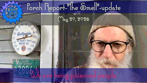 Porch Report-"The Smell"-update-We are being poisoned, people.