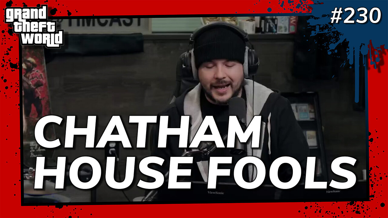 Grand Theft World Podcast 230 | CHATHAM HOUSE FOOLS