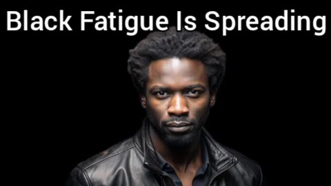 Black Fatigue Is Spreading & I'm Happy It Is