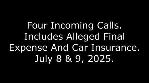 Four Incoming Calls: Includes Alleged Final Expense And Car Insurance, July 8 & 9, 2025