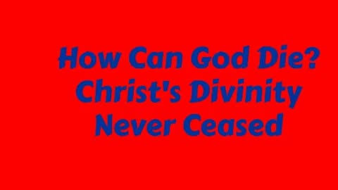 How Can God Die? Christ's Divinity Never Ceased