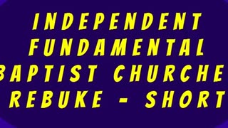 Independent Fundamental Baptist Churches Rebuke - SHORT