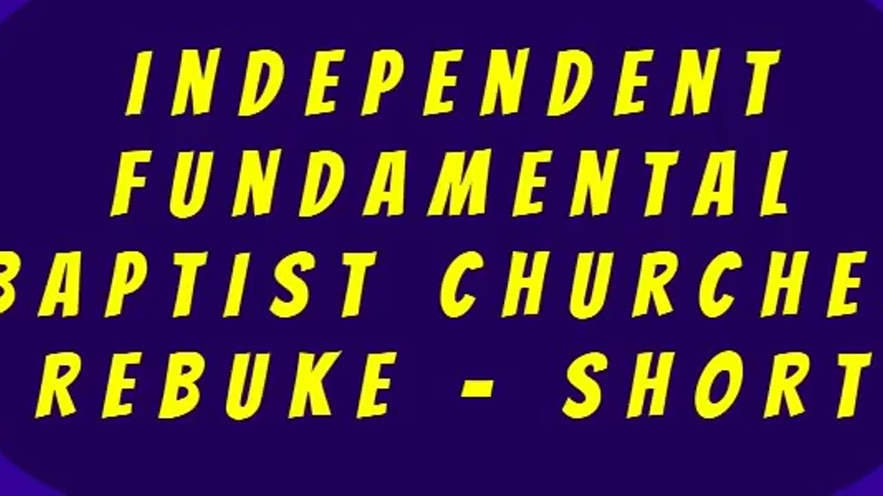 Independent Fundamental Baptist Churches Rebuke - SHORT