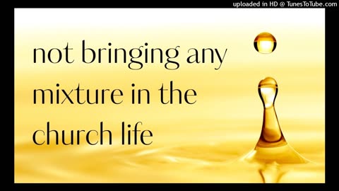 not bringing any mixture in the church life