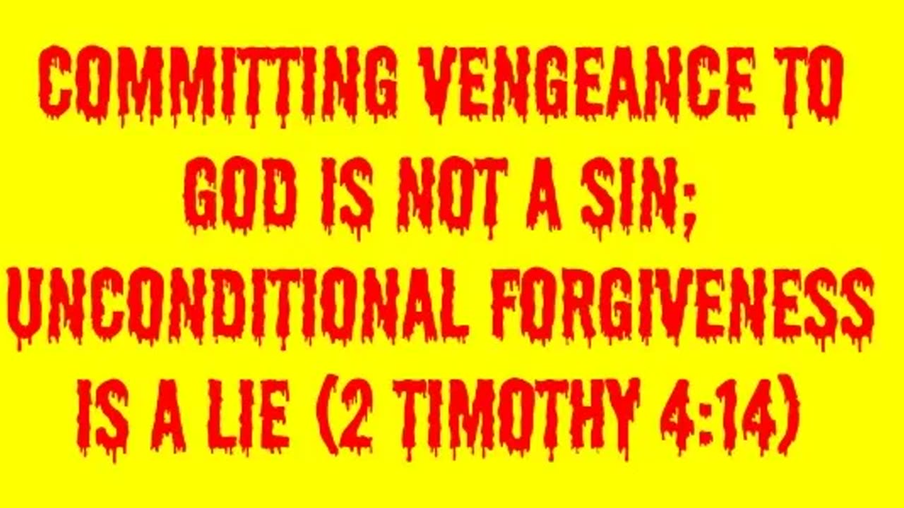 Committing Vengeance to God is Not a Sin; Unconditional Forgiveness is a Lie (2 Timothy 4:14)