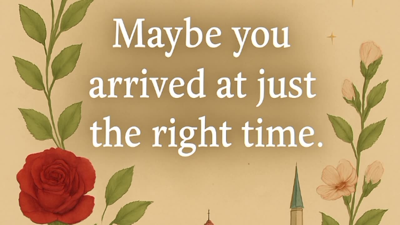 Maybe You Arrived at Just the Right Time