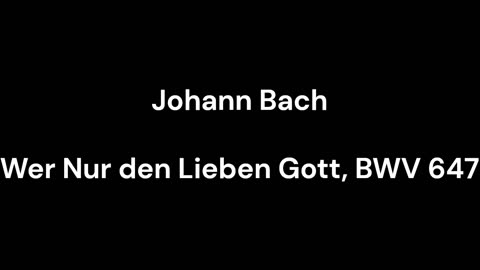 Wer Nur den Lieben Gott, BWV 647