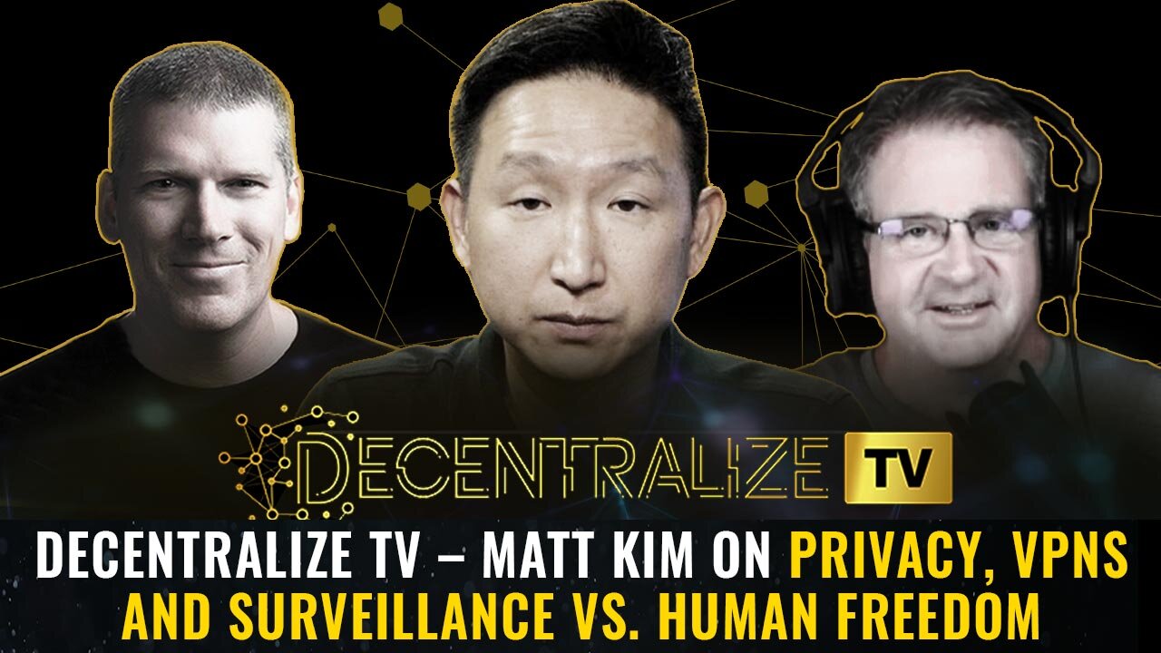 Decentralize TV – Matt Kim on privacy, VPNs and surveillance vs. human freedom