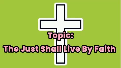 The Just Shall Live By Faith - message from God - God's grace - power of God - glory to God