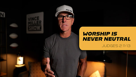 Worship Is Never Neutral | Judges 2:11-13