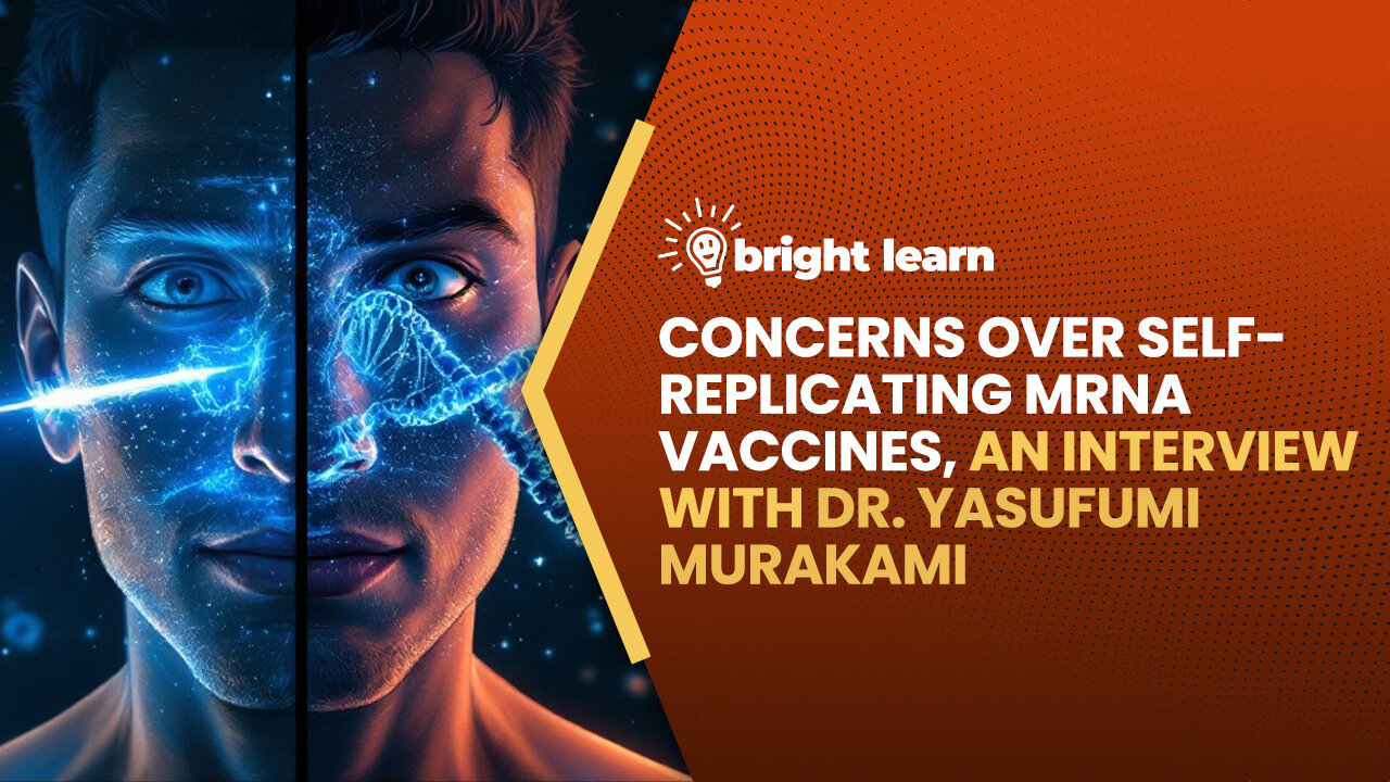 BrightLearn - Concerns Over Self-Replicating mRNA Vaccines, an interview with Dr. Yasufumi Murakami