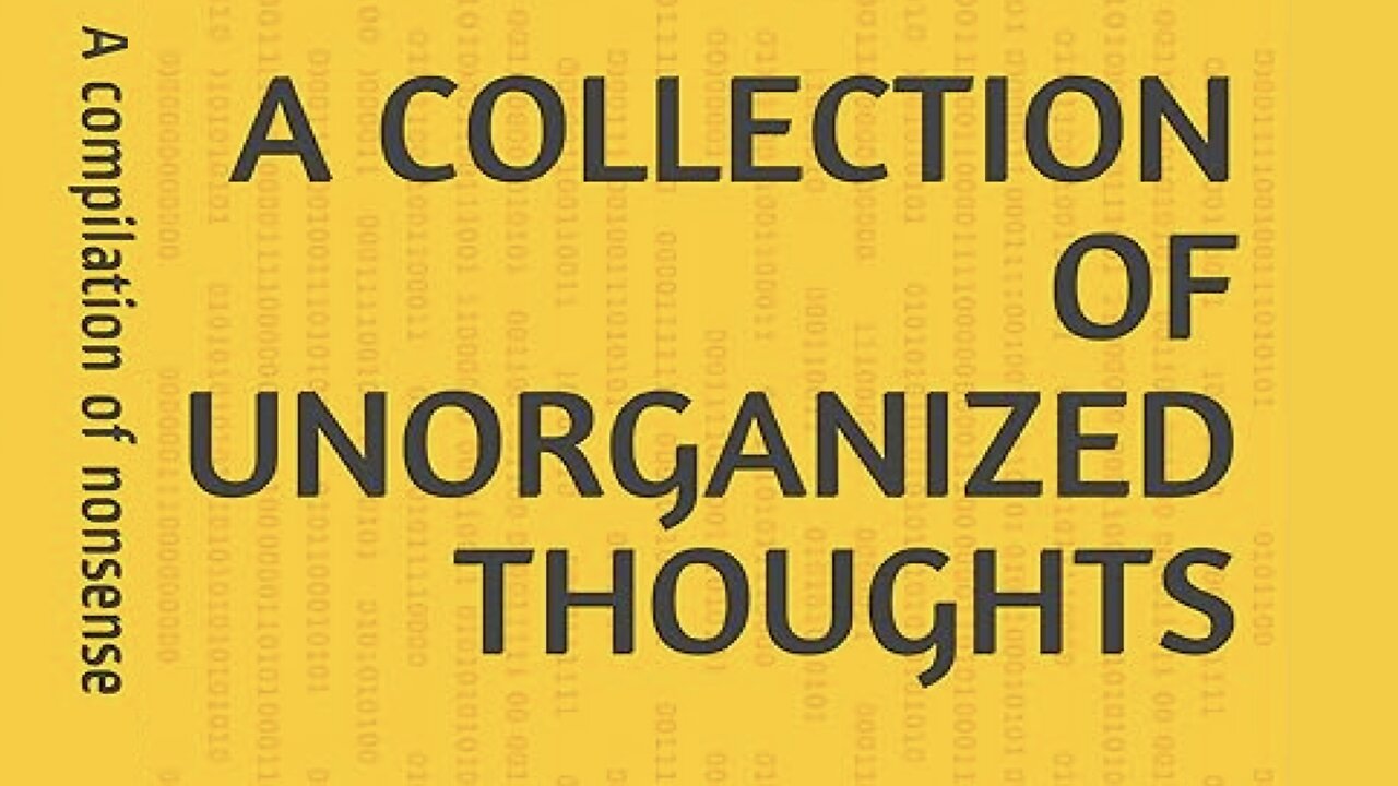 A COLLECTION OF UNORGANIZED THOUGHTS
