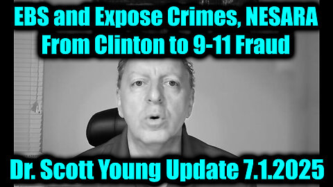 Dr. Scott Young: EBS and Expose Crimes, NESARA 7.1.25 - From Clinton to 9-11 Fraud
