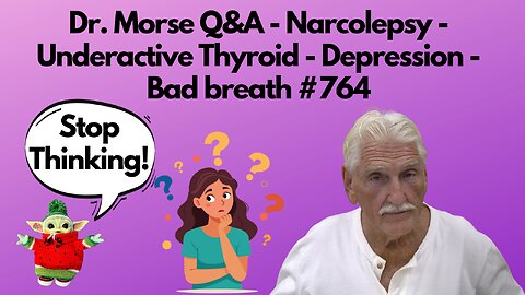 Dr. Morse Q&A - Narcolepsy - Underactive Thyroid - Depression - Bad breath #764