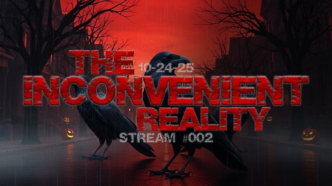 10.24.25 THE INCONVENIENT REALITY #002