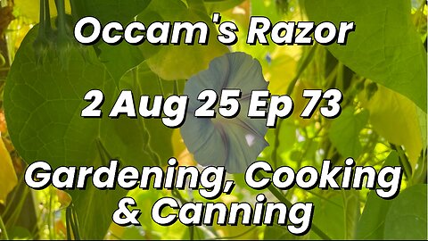 Occam’s Razor Gardening, Cooking & Canning Ep 73