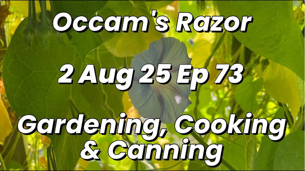 Occam’s Razor Gardening, Cooking & Canning Ep 73