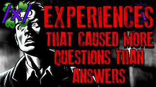 Experiences That Caused More Questions Than Answers | 4chan /x/ Paranormal Greentext Stories Thread