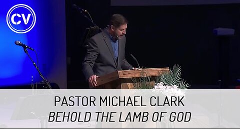 Behold the Lamb of God - Palm Sunday - Pastor Michael Clark