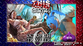 HIGH STAKES ON THE HIGH SEAS: Octopath Traveler 0's Showdown with Tatloch - ALSO: FFXIV & DQX!