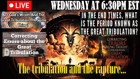 LIVE WEDNESDAY AT 6:30PM EST - The Tribulation and the Rapture
