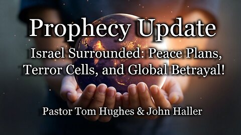 Prophecy Update: Israel Surrounded: Peace Plans, Terror Cells, and Global Betrayal!