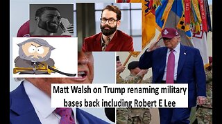 Matt Walsh on Trump restoring base names including Robert E Lee